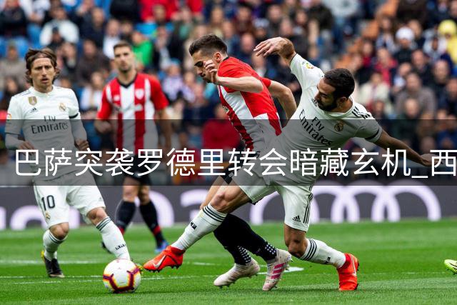 巴萨突袭罗德里转会暗藏玄机 西甲双雄博弈升级